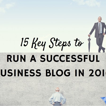 15 Key Steps to Run a Successful Business Blog in 2016