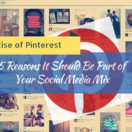 The Rise of Pinterest: 5 Reasons It Should be Part of Your Social Media Mix