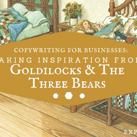 Copywriting For Businesses: Taking Inspiration from Goldilocks & The Three Bears