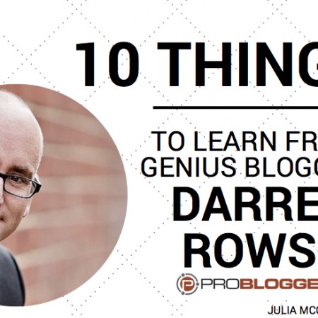 10 Things To Learn From Genius Blogger Darren Rowse, CEO of ProBlogger