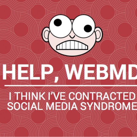 Help, WebMD! I Think I’ve Contracted Social Media Syndrome
