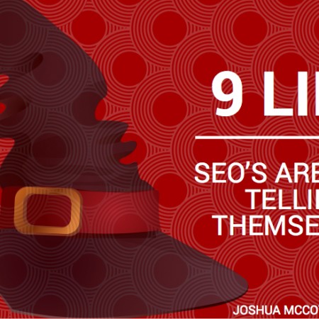 9 Lies SEO’s Are Still Telling Themselves