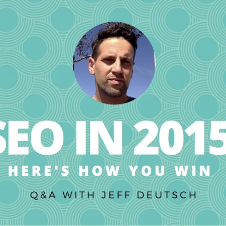 The SEO Basics of 2015 (It's Hard, Here's How You Win) Q&A With Jeff Deutsch