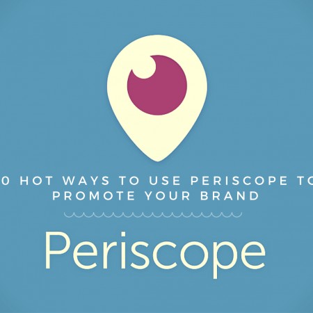 10 Hot Ways To Use Periscope To Promote Your Brand