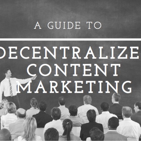 A Guide To Decentralized Content Marketing