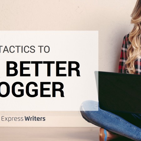 15 Tactics To Start Using Today for Better Blogging