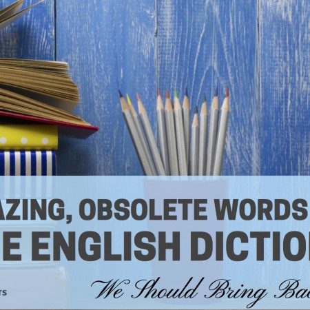 30 Amazing, Obsolete Words in the English Dictionary We Should Bring Back to Life
