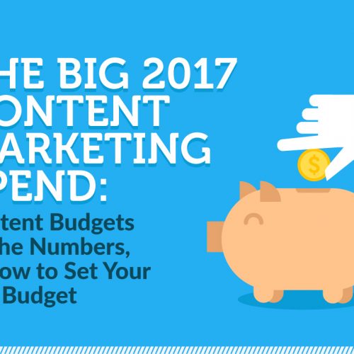 The Big 2017 Content Marketing Spend: Content Budgets by the Numbers, & How to Set Your CM Budget (Infographic)