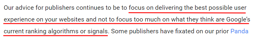“Our advice for publishers continues to be to focus on delivering the best possible user experience on your websites and not to focus too much on what they think are Google’s current ranking algorithms or signals.”