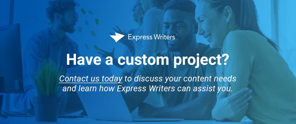 Express Writers can also handle custom projects