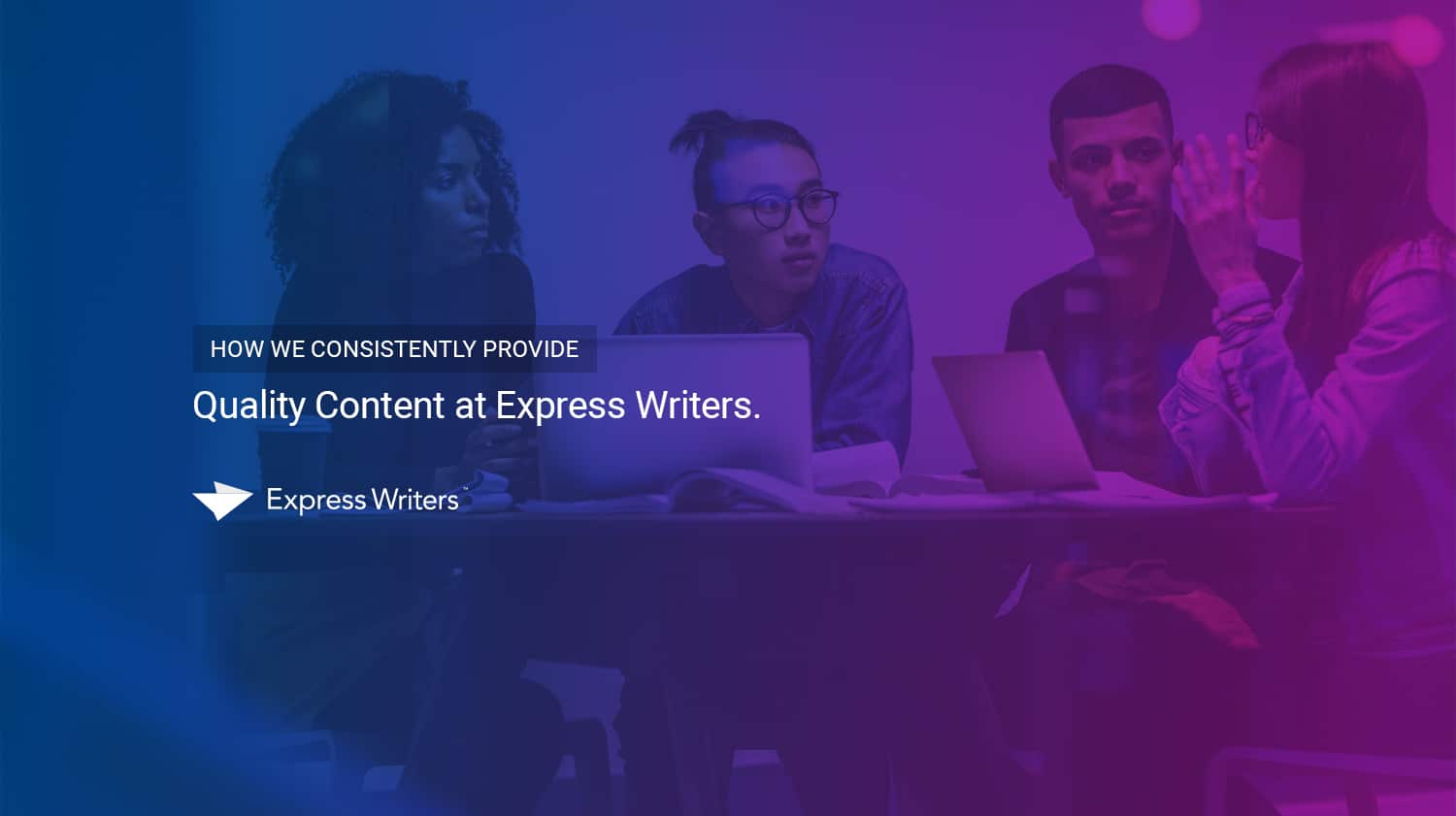 Team meeting with attention off to the side. Text reads "How we consistently provide quality content at Express Writers."