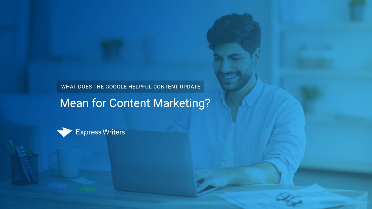 What does the Google Helpful content update mean for content marketing?