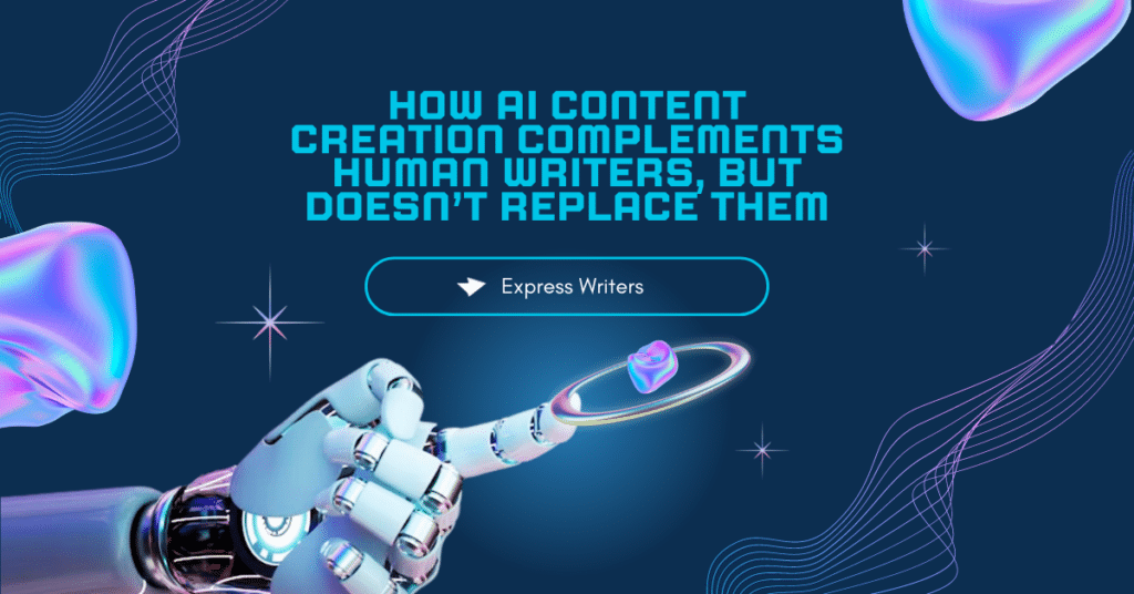 How AI Content Creation Complements Human Writers but Doesn’t Replace Them