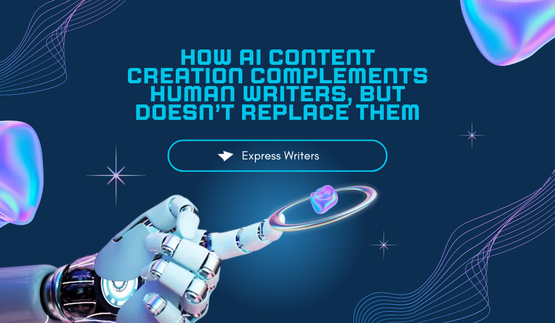 How AI Content Creation Complements Human Writers but Doesn’t Replace Them