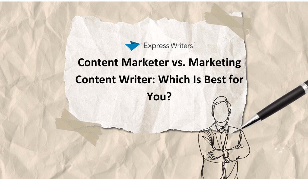 Content Marketer vs. Marketing Content Writer: Which Is Best for You?
