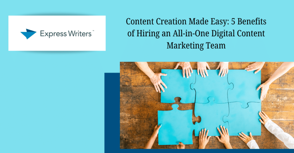 Content Creation Made Easy: 5 Benefits of Hiring an All-in-One Digital Content Marketing Team