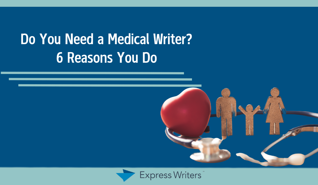 Do You Need a Medical Writer? (6 Reasons You Do)