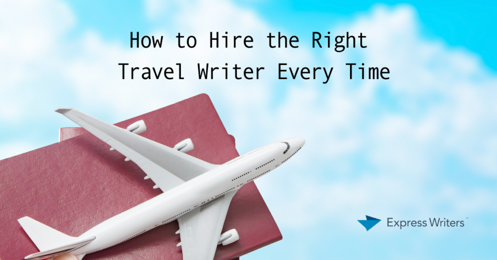How to Hire the Right Travel Writer Every Time