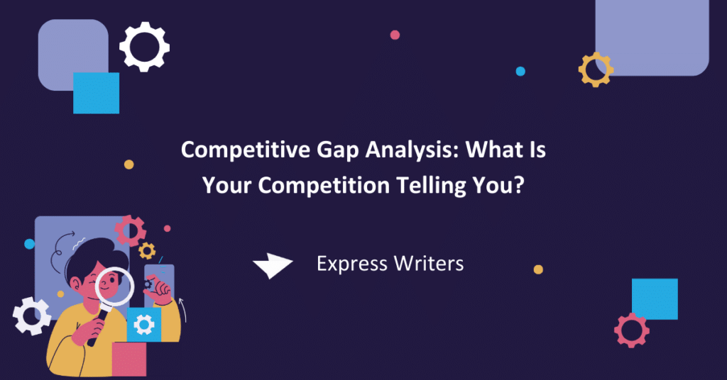 Competitive Gap Analysis: What Is Your Competition Telling You?
