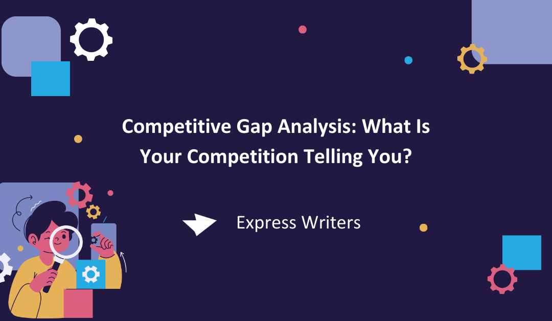 Competitive Gap Analysis: What Is Your Competition Telling You?