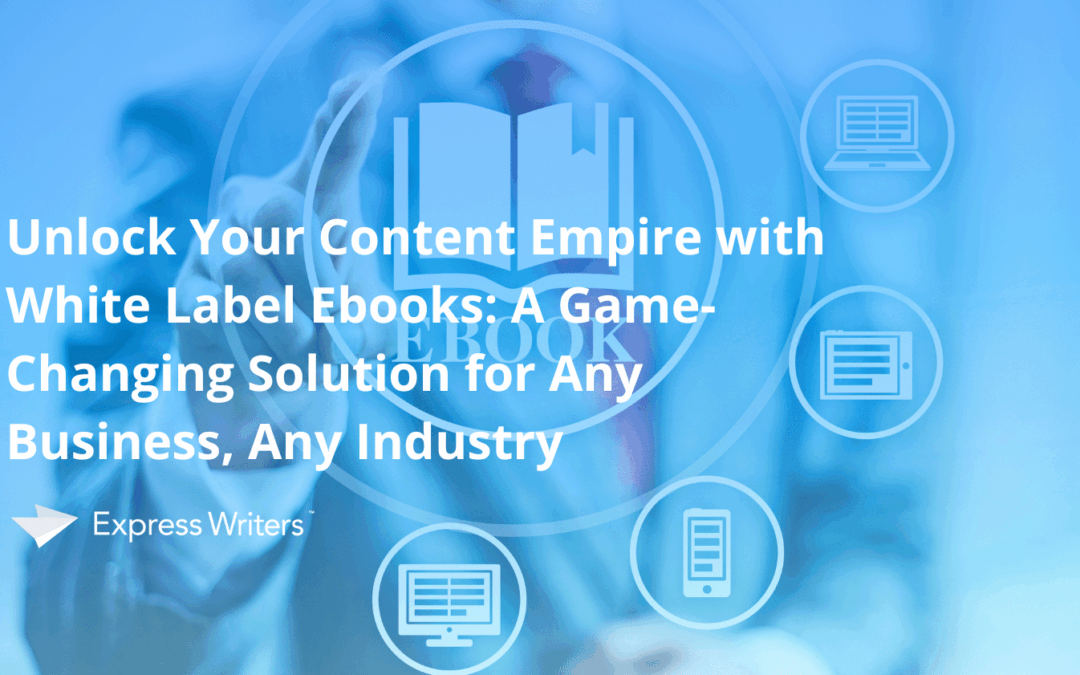 Unlock Your Content Empire with White Label Ebooks: A Game-Changing Solution for Any Business, Any Industry
